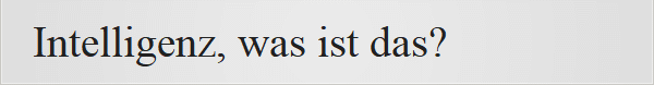 Intelligenz, was ist das?